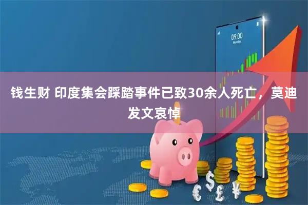钱生财 印度集会踩踏事件已致30余人死亡，莫迪发文哀悼